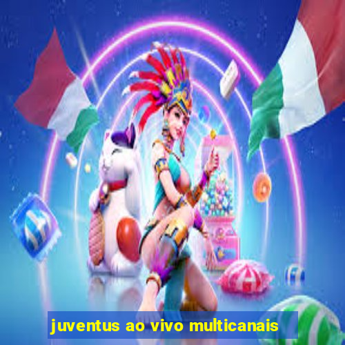 juventus ao vivo multicanais